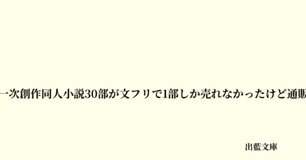 初めて作った一次創作同人小説30部が文フリで1部しか売れなかったけど通販で完売した話