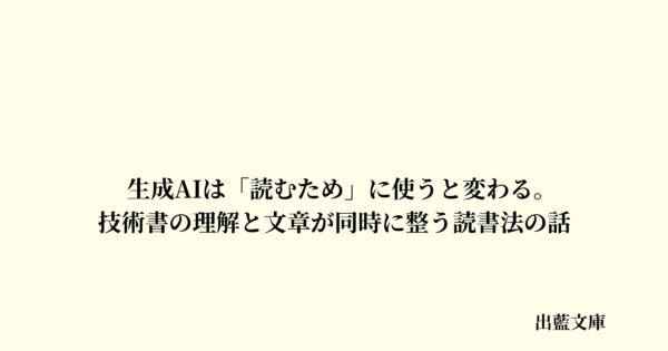 生成AIは「読むため」に使うと変わる。技術書の理解と文章が同時に整う読書法の話